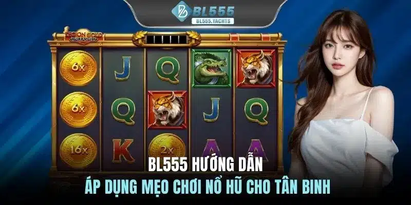 BL555 hướng dẫn áp dụng mẹo chơi nổ hũ cho tân binh
