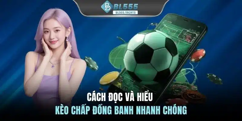 Cách đọc và hiểu kèo chấp đồng banh nhanh chóng