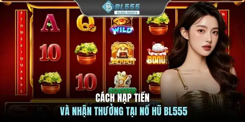 Cách nạp tiền và nhận thưởng tại Nổ hũ BL555