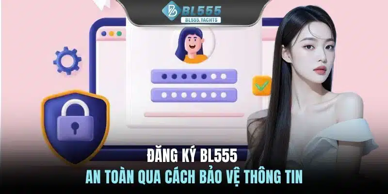 Đăng ký BL555 an toàn qua cách bảo vệ thông tin