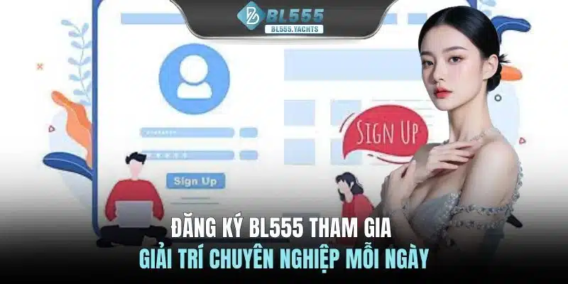 Đăng ký BL555 tham gia giải trí chuyên nghiệp mỗi ngày