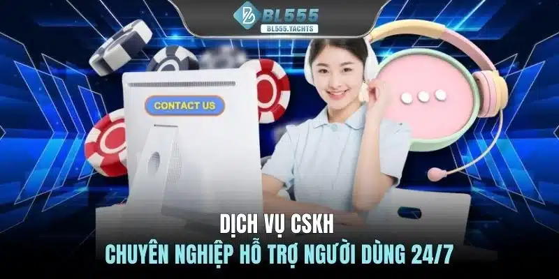 Dịch vụ CSKH chuyên nghiệp hỗ trợ người dùng 24/7