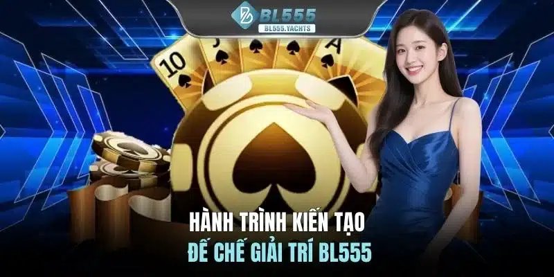 Hành trình kiến tạo đế chế giải trí BL555