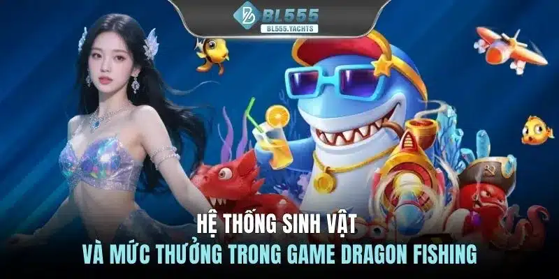 Hệ thống sinh vật và mức thưởng trong game Dragon Fishing