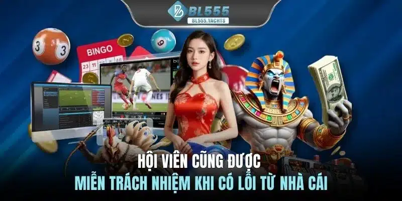 Hội viên cũng được miễn trách nhiệm khi có lỗi từ nhà cái