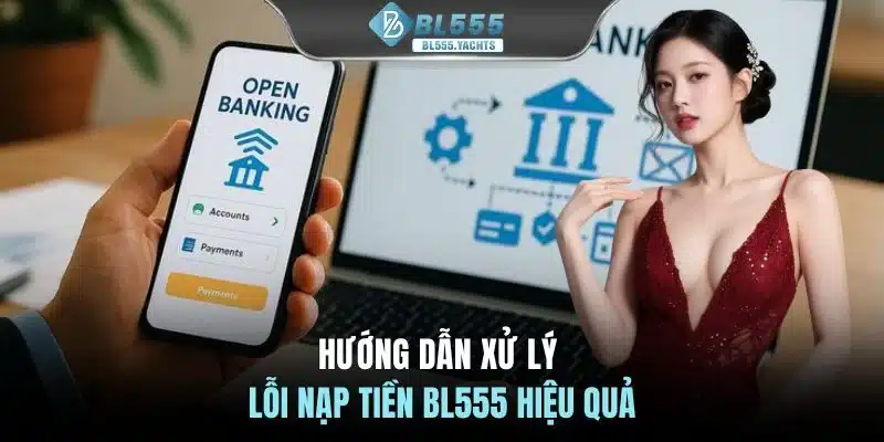 Hướng dẫn xử lý lỗi nạp tiền BL555 hiệu quả