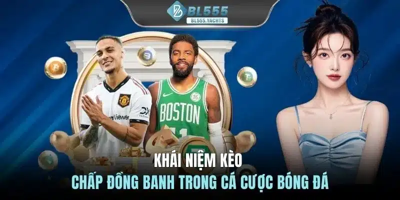 Khái niệm kèo chấp đồng banh trong cá cược bóng đá