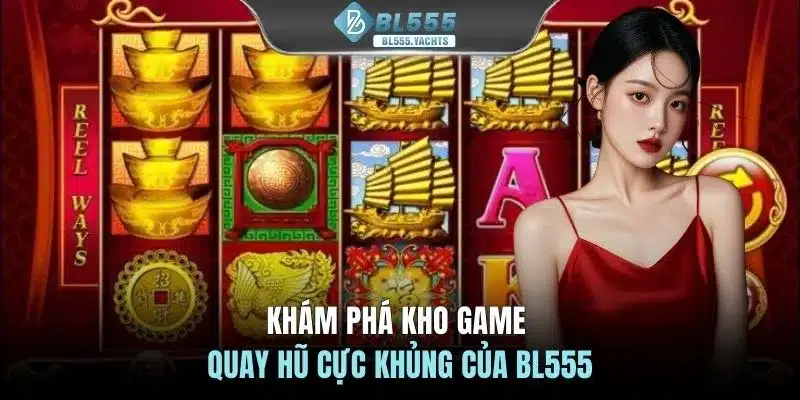Khám phá kho game quay hũ cực khủng của BL555