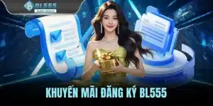 Khuyến Mãi Đăng Ký BL555 Nhận Quà Khủng Chưa Từng Có
