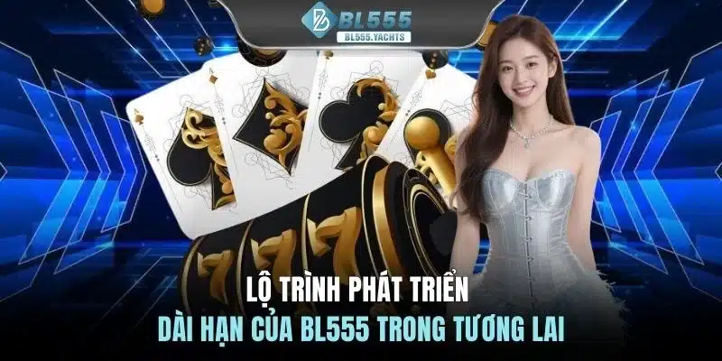 Lộ trình phát triển dài hạn của BL555 trong tương lai