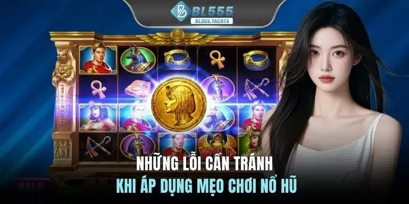Những lỗi cần tránh khi áp dụng mẹo chơi nổ hũ