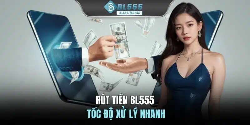 Rút tiền BL555 tốc độ xử lý nhanh